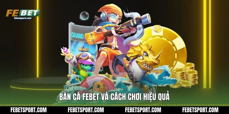Bắn Cá Febet và cách chơi hiệu quả