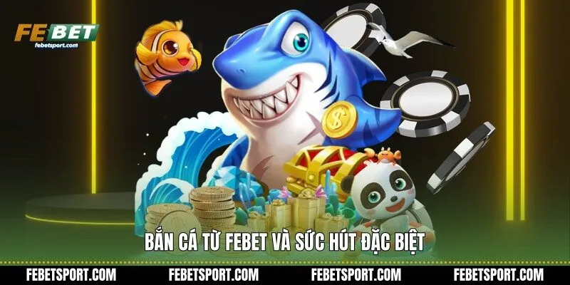 Bắn Cá từ Febet và sức hút đặc biệt