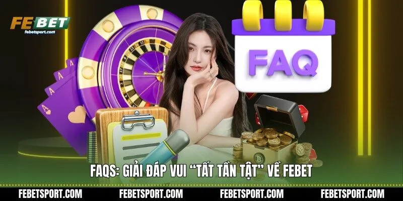 FAQs: Giải đáp vui “tất tần tật” về Febet