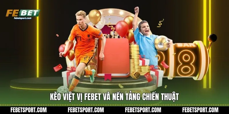 Kèo việt vị Febet và nền tảng chiến thuật